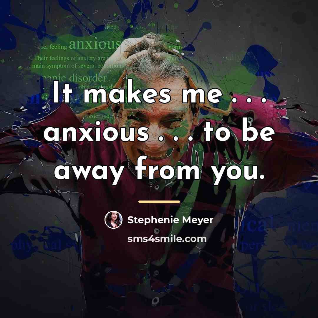 “It makes me . . . anxious . . .…” quote by Stephenie Meyer