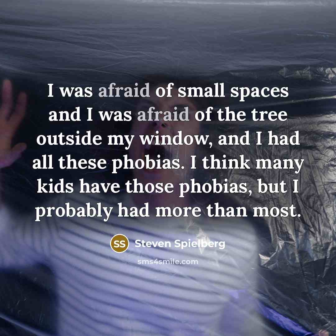 “I was afraid of small spaces and I was afraid…” quote by Steven Spielberg