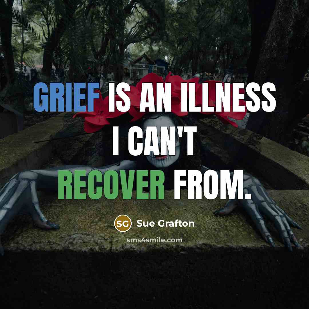 “grief is an illness I can't recover from.…” quote by Sue Grafton