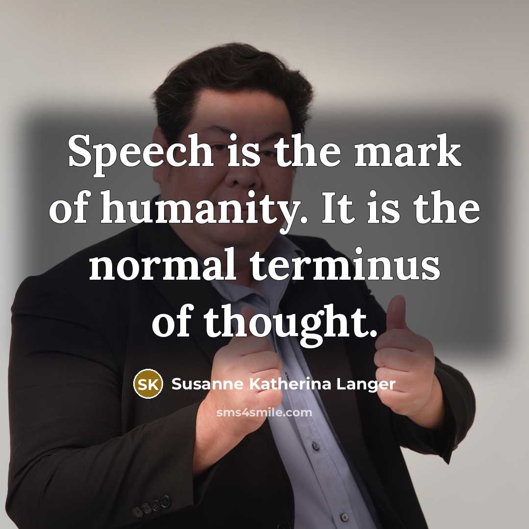 “Speech is the mark of humanity. It is the normal…” quote by Susanne Katherina Langer