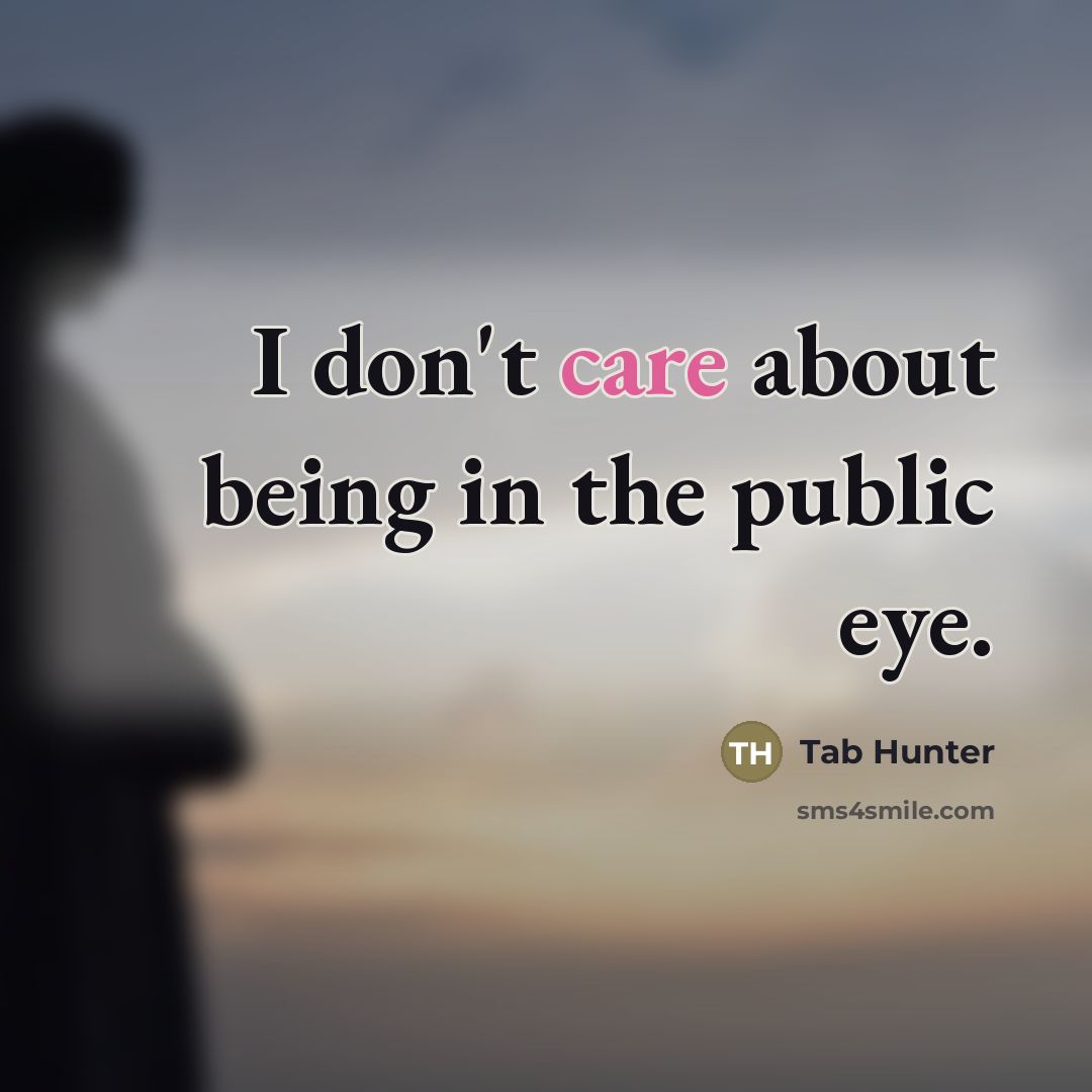 “I don't care about being in the public eye.…” quote by Tab Hunter