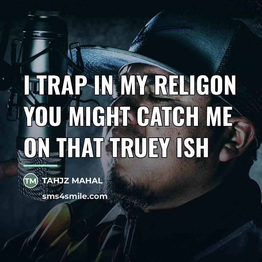 “I TRAP IN MY RELIGON YOU MIGHT CATCH ME ON…” quote by TAHJZ MAHAL
