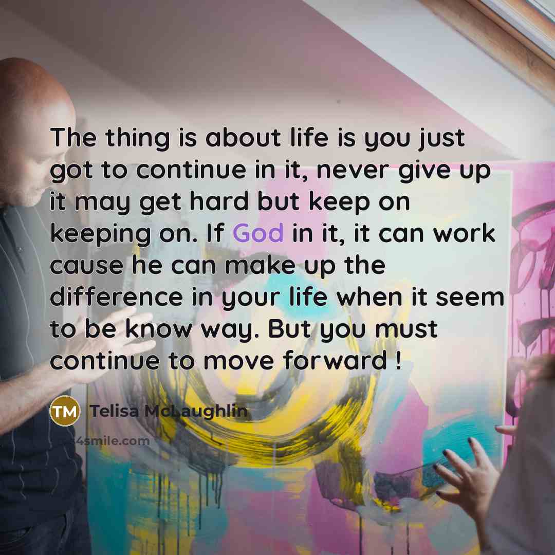 “The thing is about life is you just got to…” quote by Telisa McLaughlin