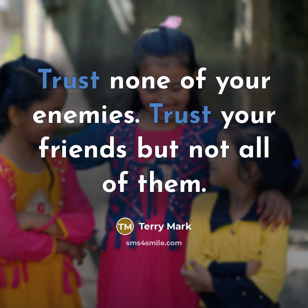 “Trust none of your enemies. Trust your friends but not…” quote by Terry Mark
