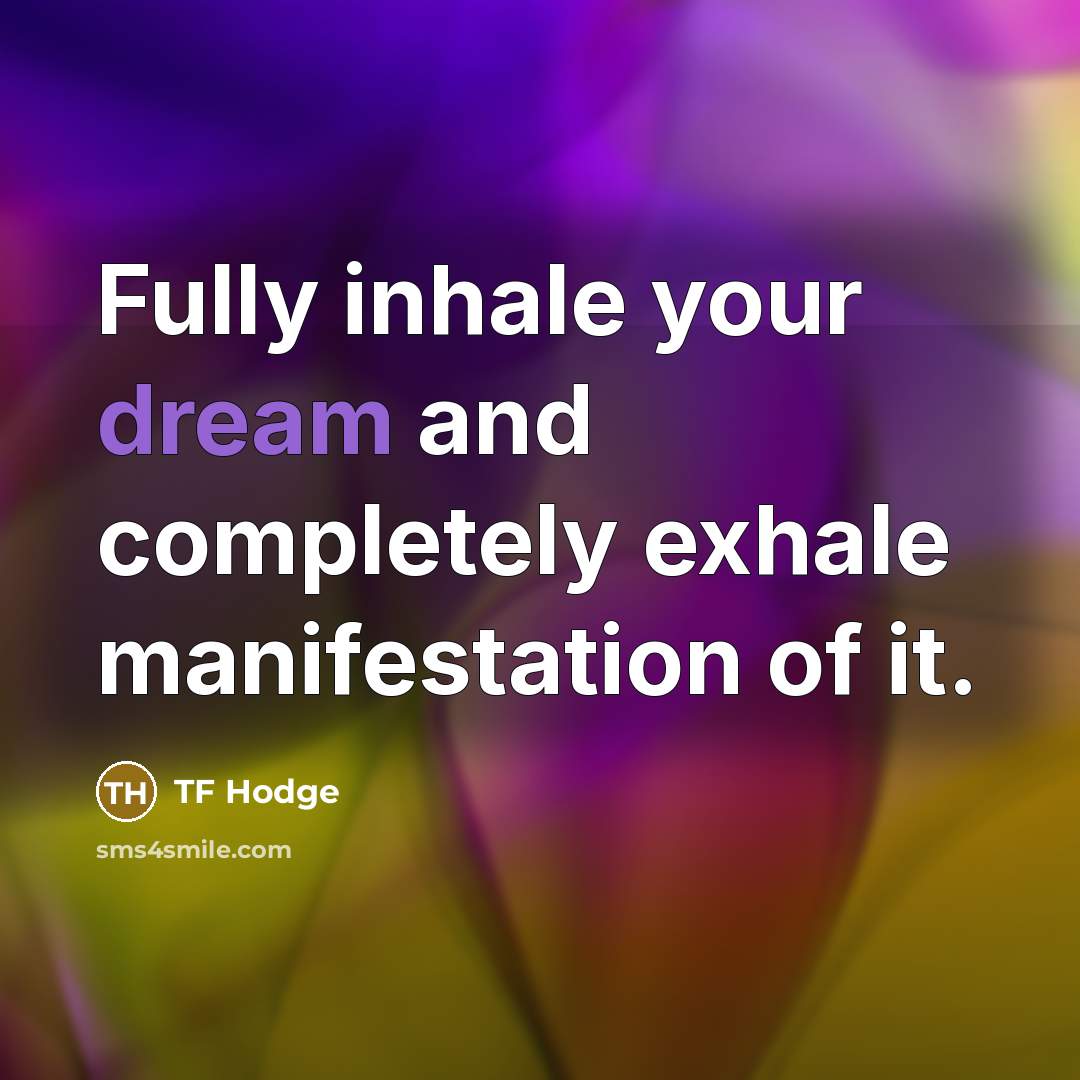 “Fully inhale your dream and completely exhale manifestation of it.…” quote by TF Hodge