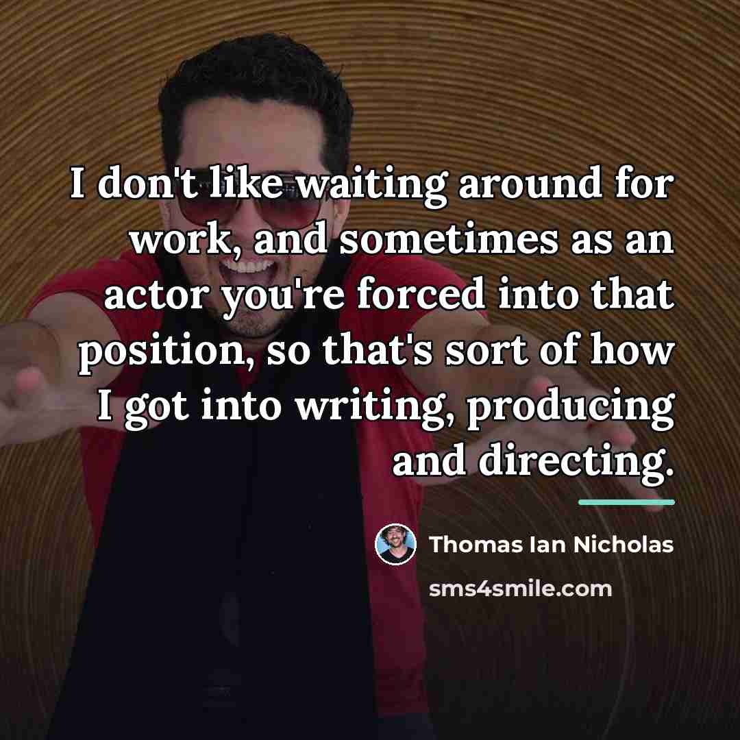 “I don't like waiting around for work, and sometimes as…” quote by Thomas Ian Nicholas