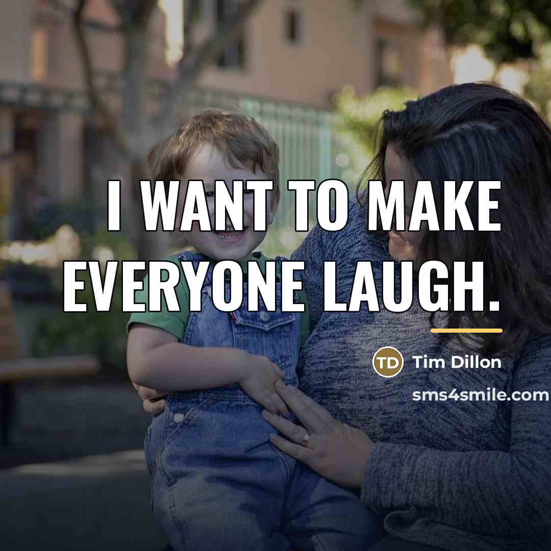 “I want to make everyone laugh.…” quote by Tim Dillon