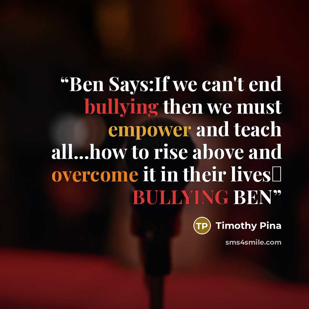 “Ben Says:If we can't end bullying then we must empower and teach all...how to rise above and overcome it in their lives✌ BULLYING BEN” quote by Timothy Pina