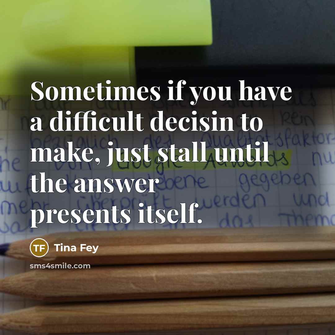 “Sometimes if you have a difficult decisin to make, just…” quote by Tina Fey