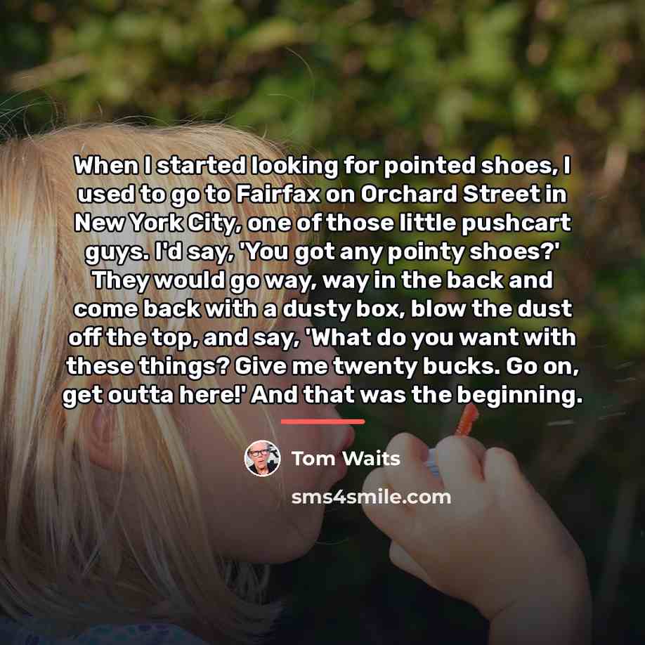 “When I started looking for pointed shoes, I used to…” quote by Tom Waits