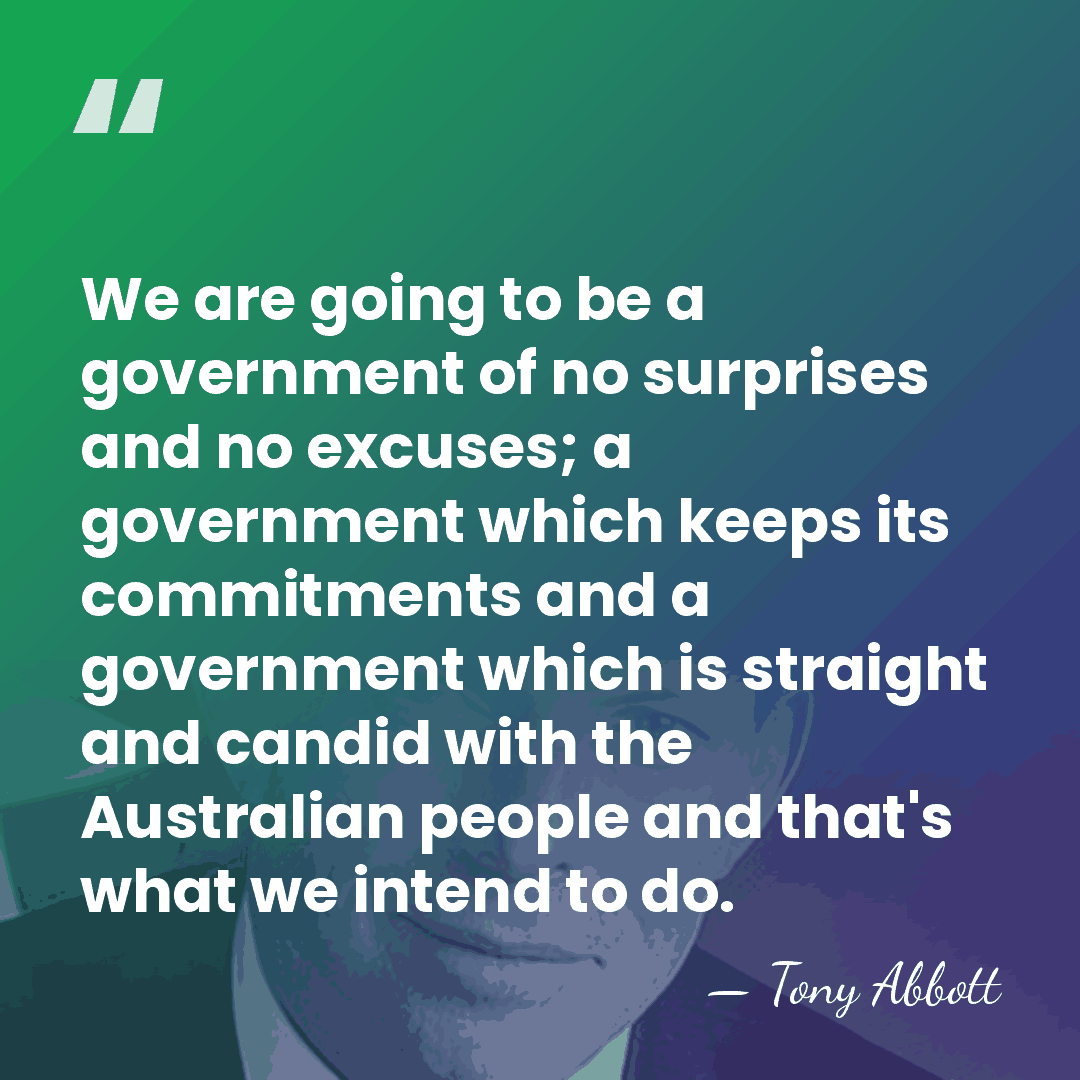 We are going to be a government of no surprises and no&hellip; - Tony Abbott