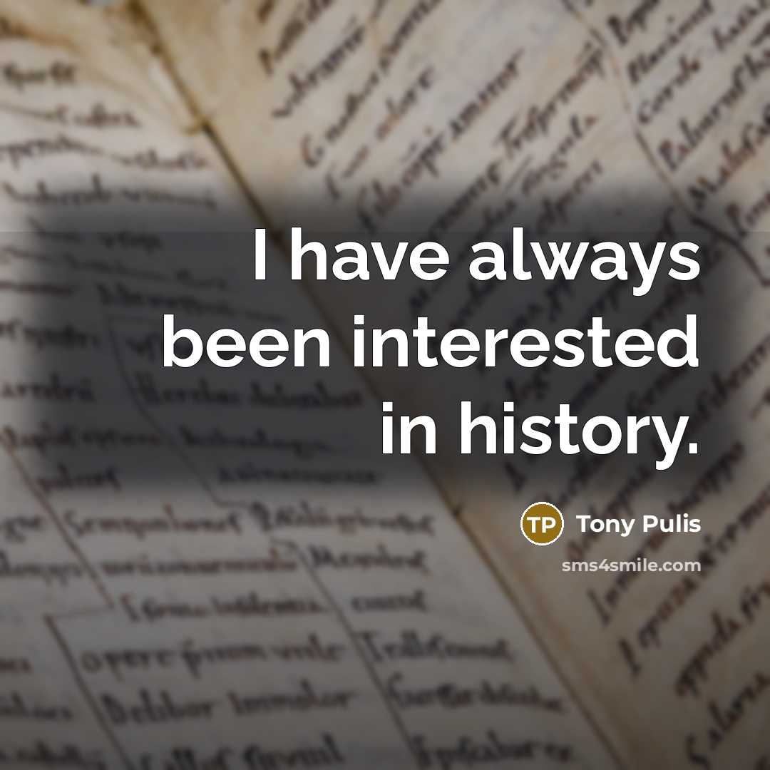 “I have always been interested in history.…” quote by Tony Pulis