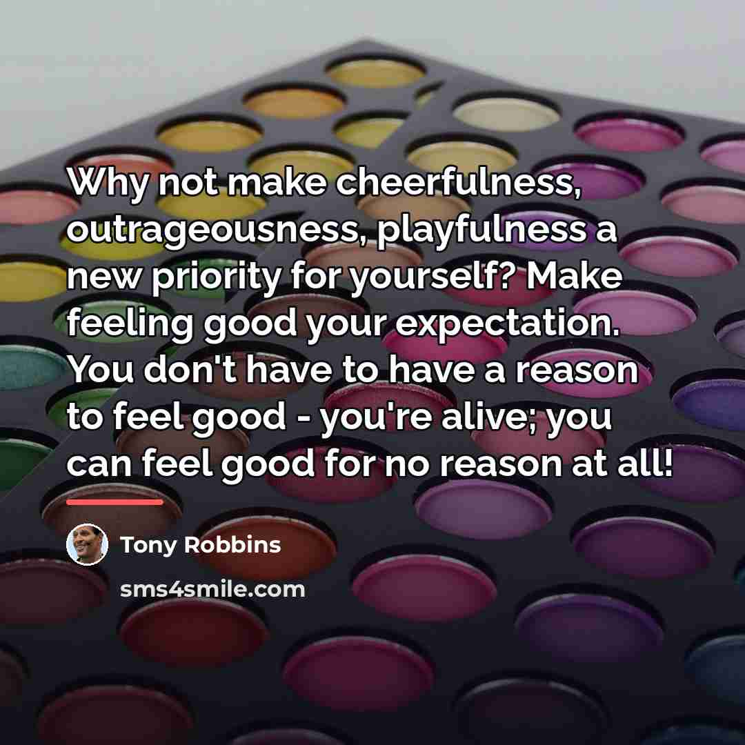 “Why not make cheerfulness, outrageousness, playfulness a new priority for…” quote by Tony Robbins