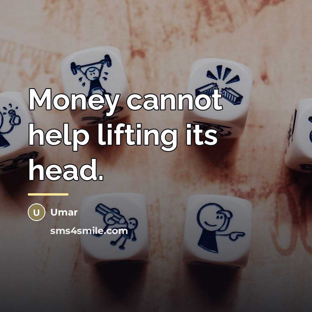 “Money cannot help lifting its head.…” quote by Umar