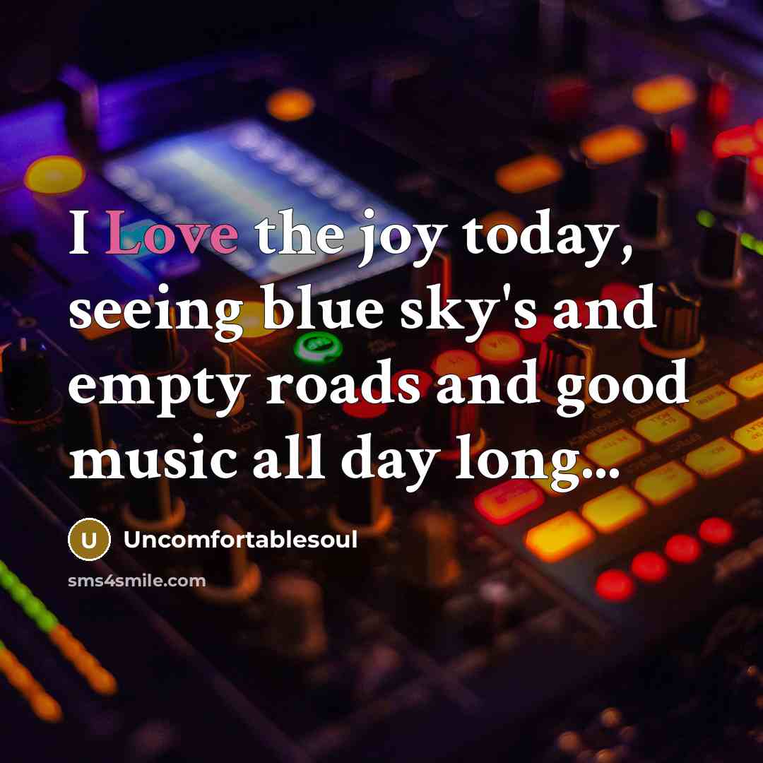 “I Love the joy today, seeing blue sky's and empty roads and good music all day long...” quote by Uncomfortablesoul