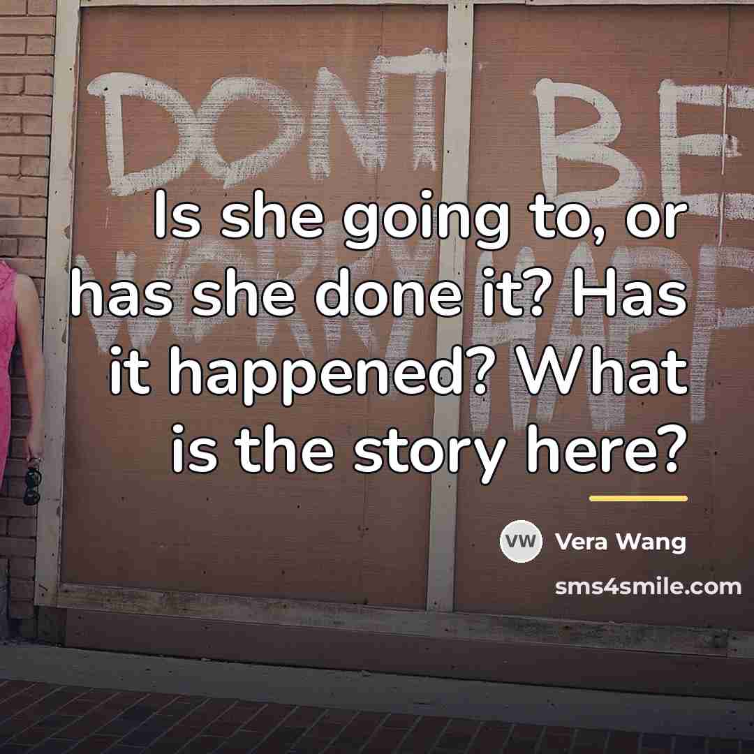 “Is she going to, or has she done it? Has…” quote by Vera Wang