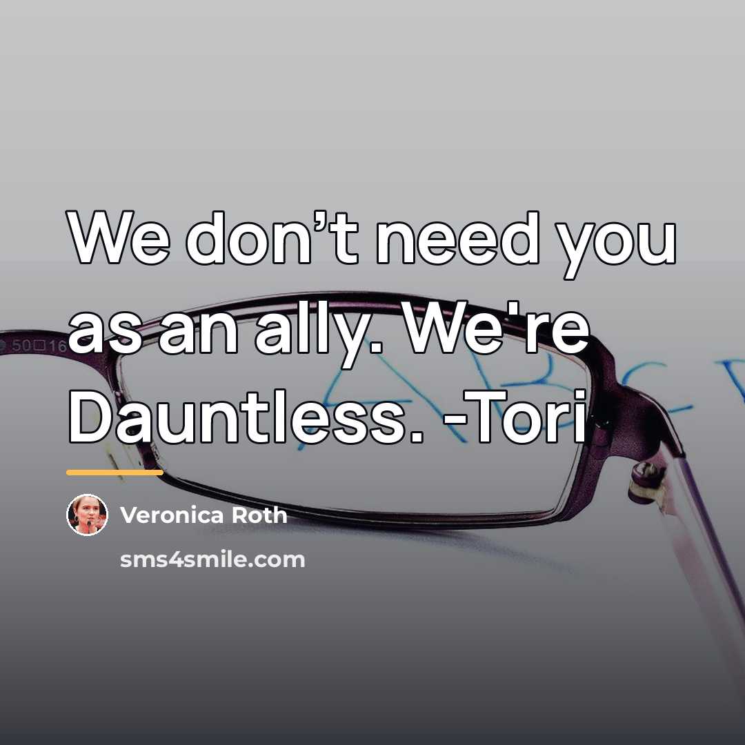“We don't need you as an ally. We're Dauntless. -Tori…” quote by Veronica Roth