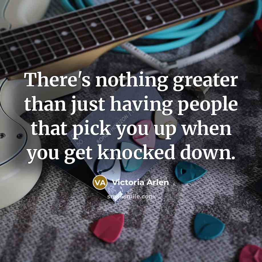 “There's nothing greater than just having people that pick you…” quote by Victoria Arlen