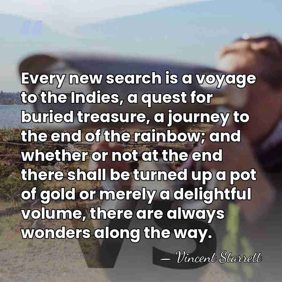 Every new search is a voyage to the Indies, a quest for&hellip; - Vincent Starrett