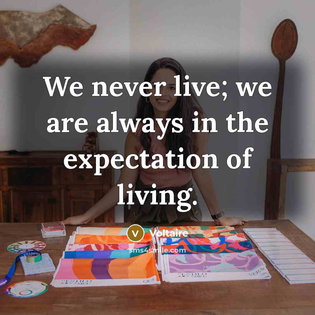 “We never live; we are always in the expectation of…” quote by Voltaire