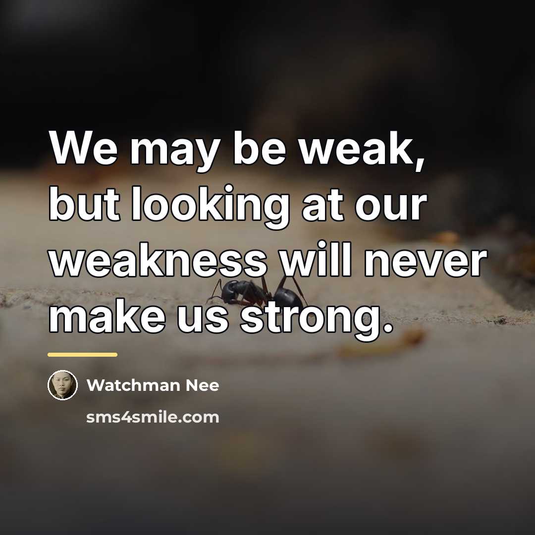 “We may be weak, but looking at our weakness will…” quote by Watchman Nee