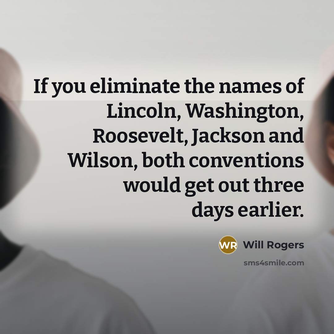 “If you eliminate the names of Lincoln, Washington, Roosevelt, Jackson…” quote by Will Rogers