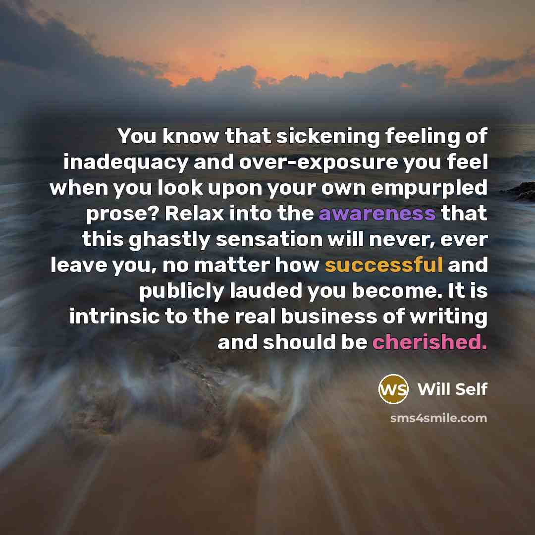“You know that sickening feeling of inadequacy and over-exposure you…” quote by Will Self