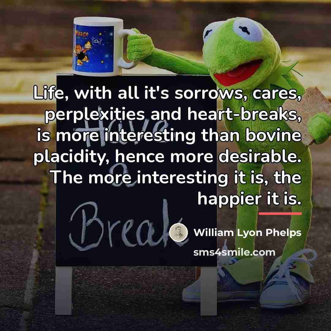 “Life, with all it's sorrows, cares, perplexities and heart-breaks, is…” quote by William Lyon Phelps