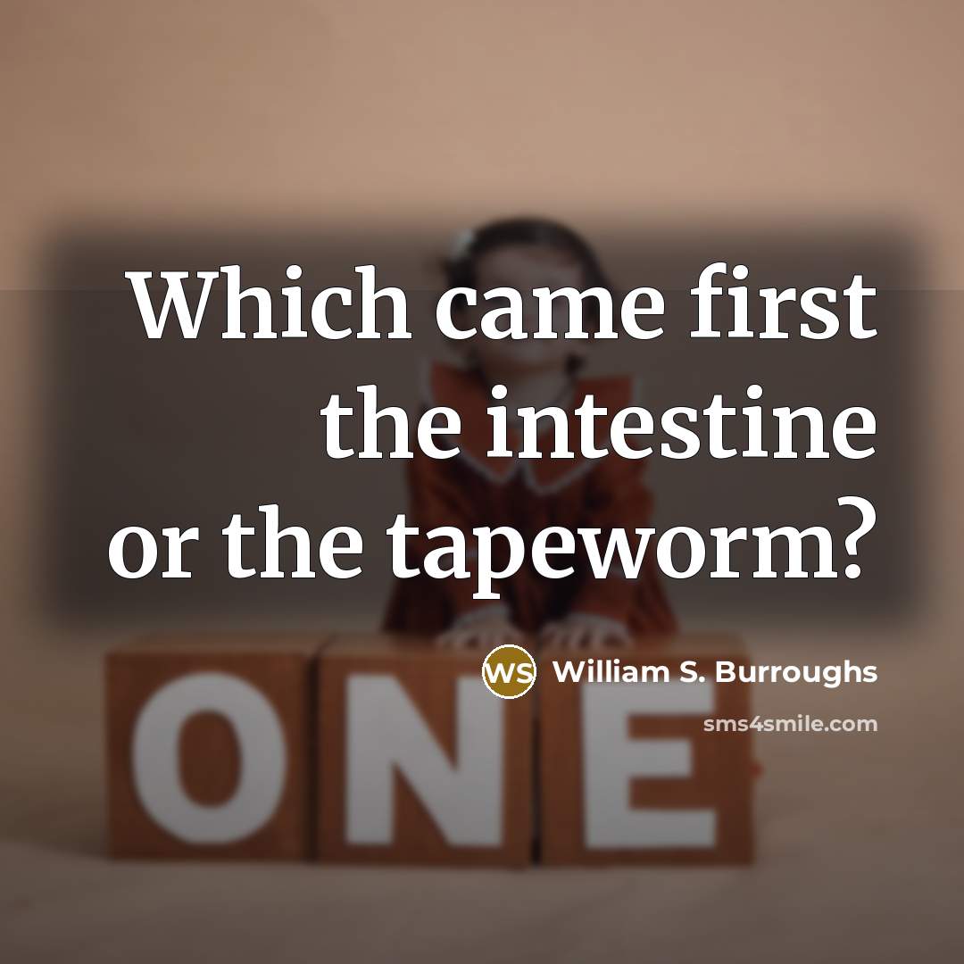 “Which came first the intestine or the tapeworm?…” quote by William S. Burroughs