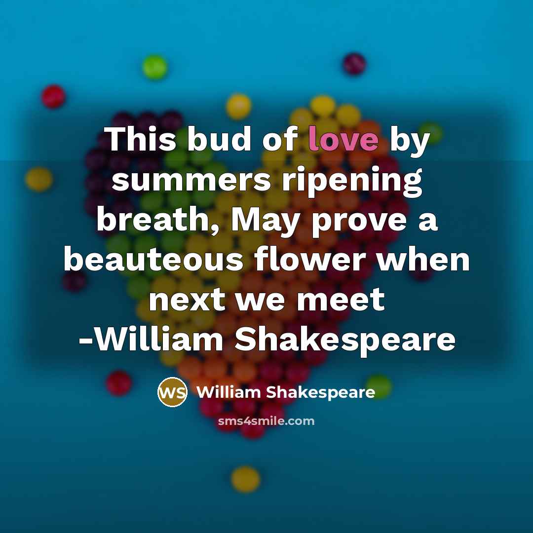 “This bud of love by summers ripening breath, May prove a beauteous flower when next we meet -William Shakespeare” quote by William Shakespeare