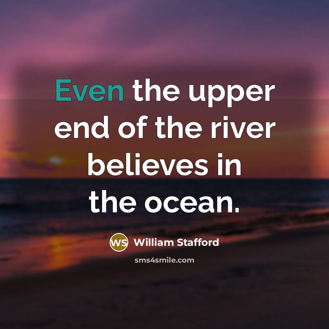 “Even the upper end of the river believes in the…” quote by William Stafford
