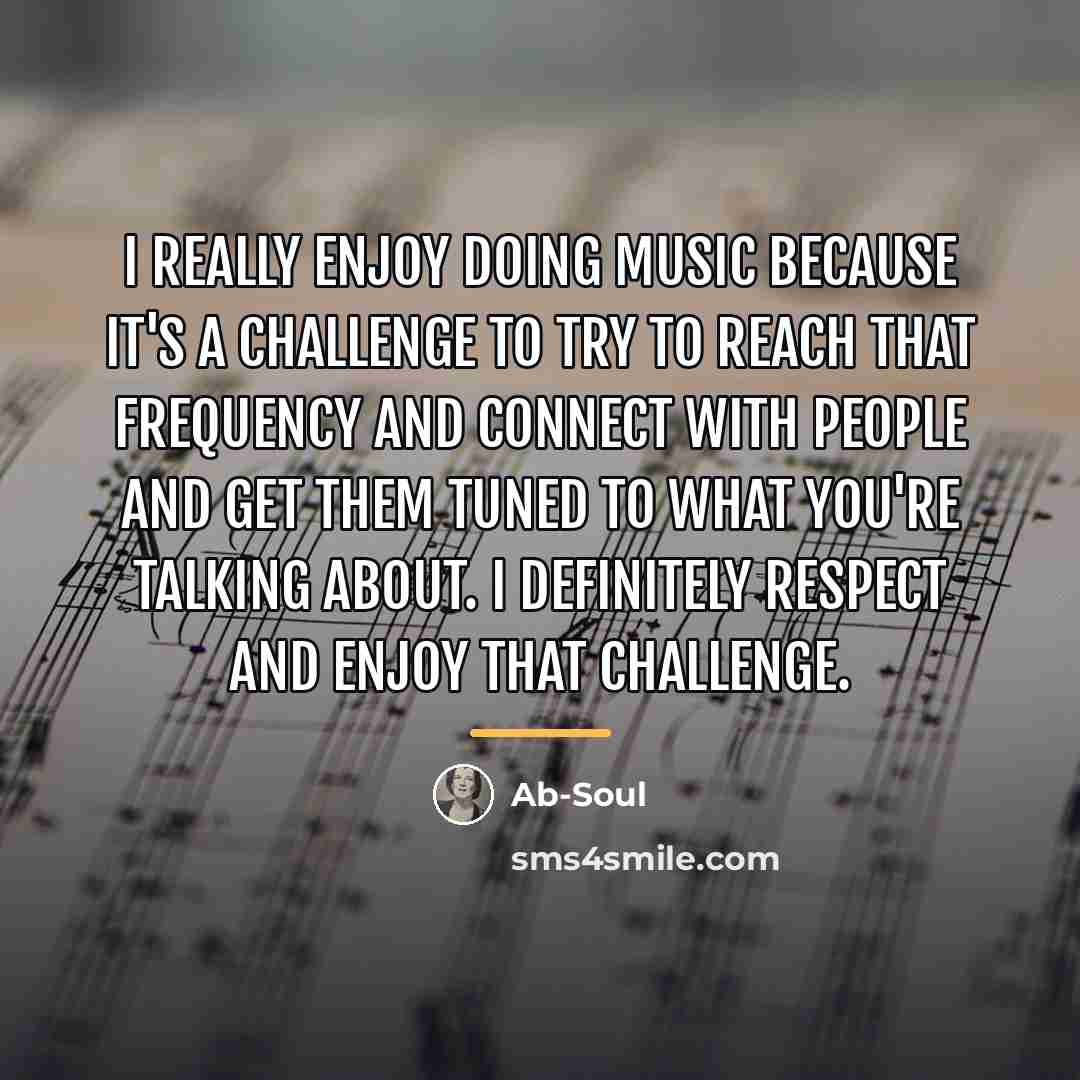 “I really enjoy doing music because it's a challenge to…” quote by Ab-Soul