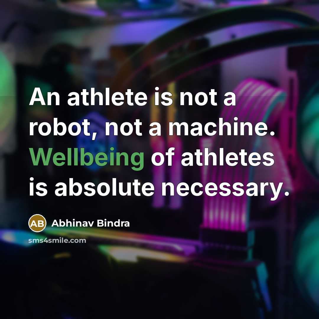 “An athlete is not a robot, not a machine. Wellbeing of athletes is absolute necessary.” quote by Abhinav Bindra