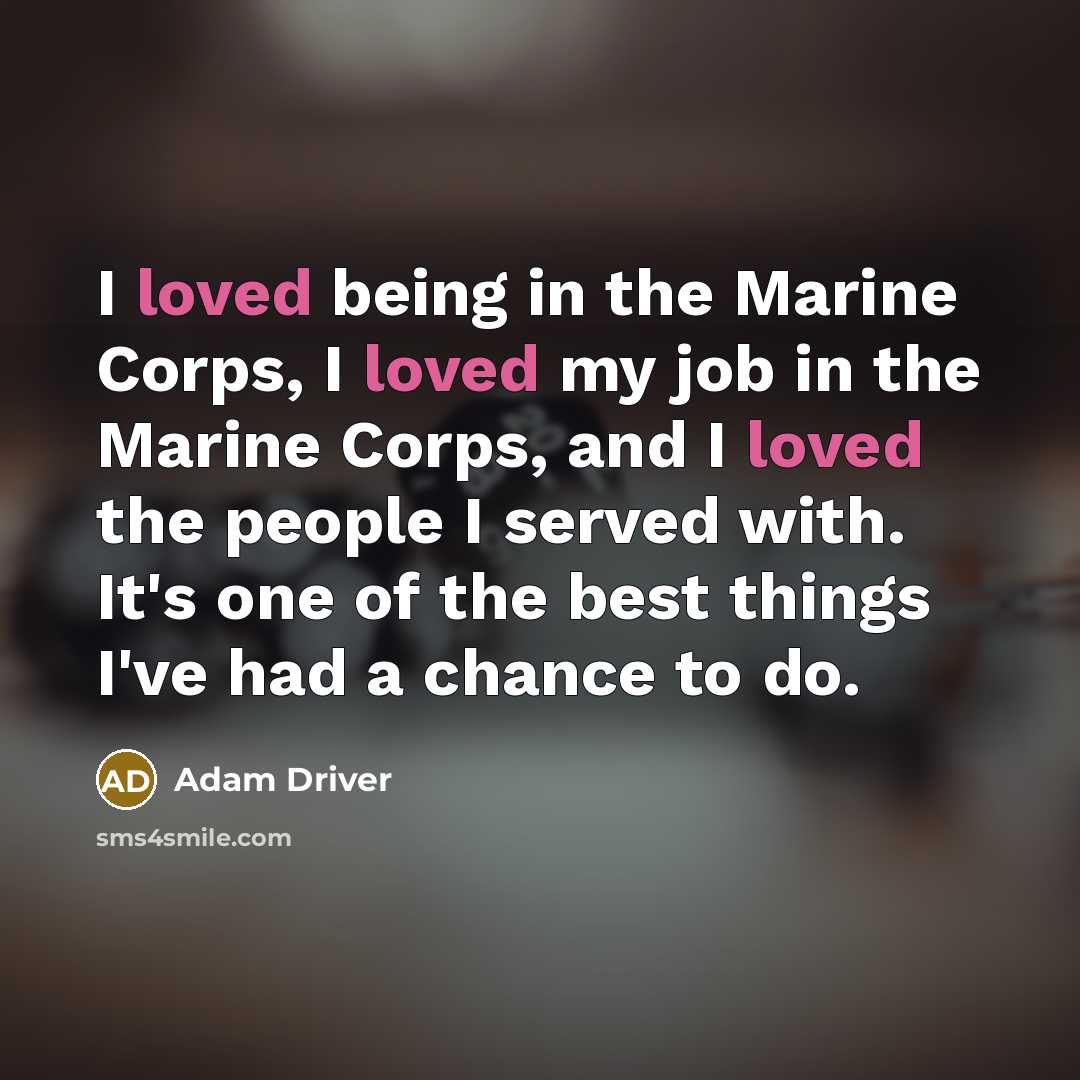 “I loved being in the Marine Corps, I loved my…” quote by Adam Driver