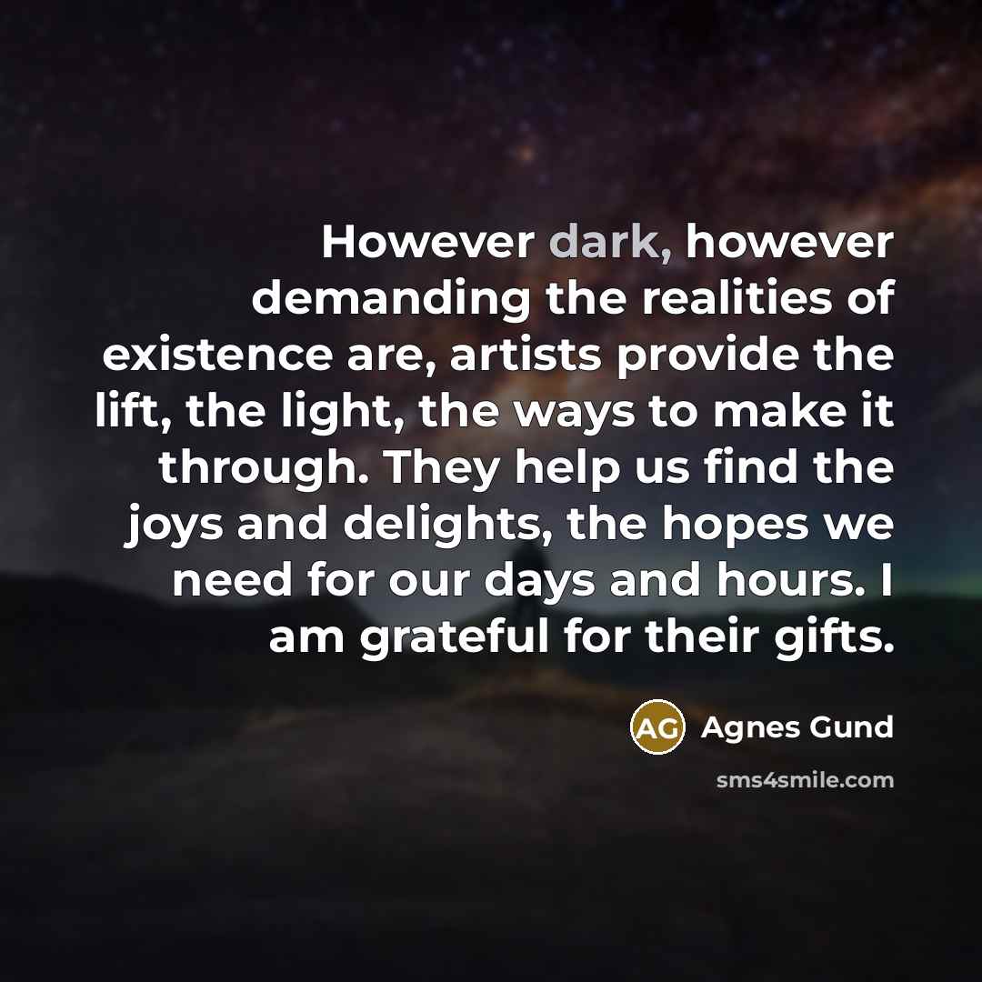 “However dark, however demanding the realities of existence are, artists…” quote by Agnes Gund