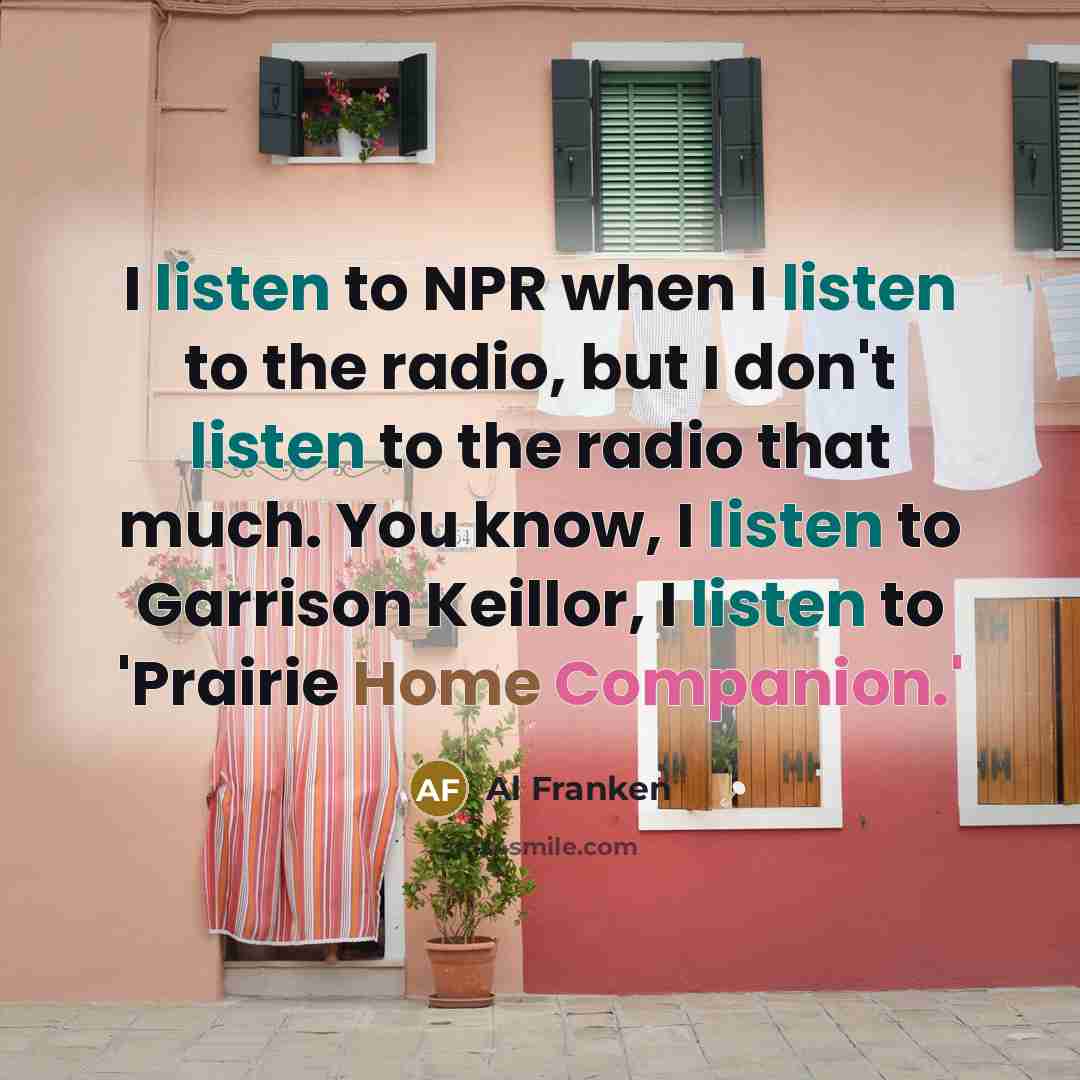 “I listen to NPR when I listen to the radio,…” quote by Al Franken