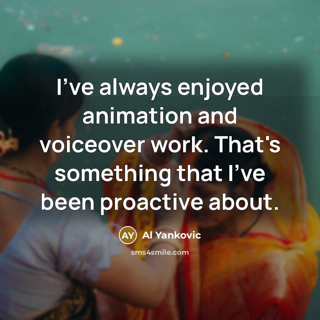 “I've always enjoyed animation and voiceover work. That's something that…” quote by Al Yankovic