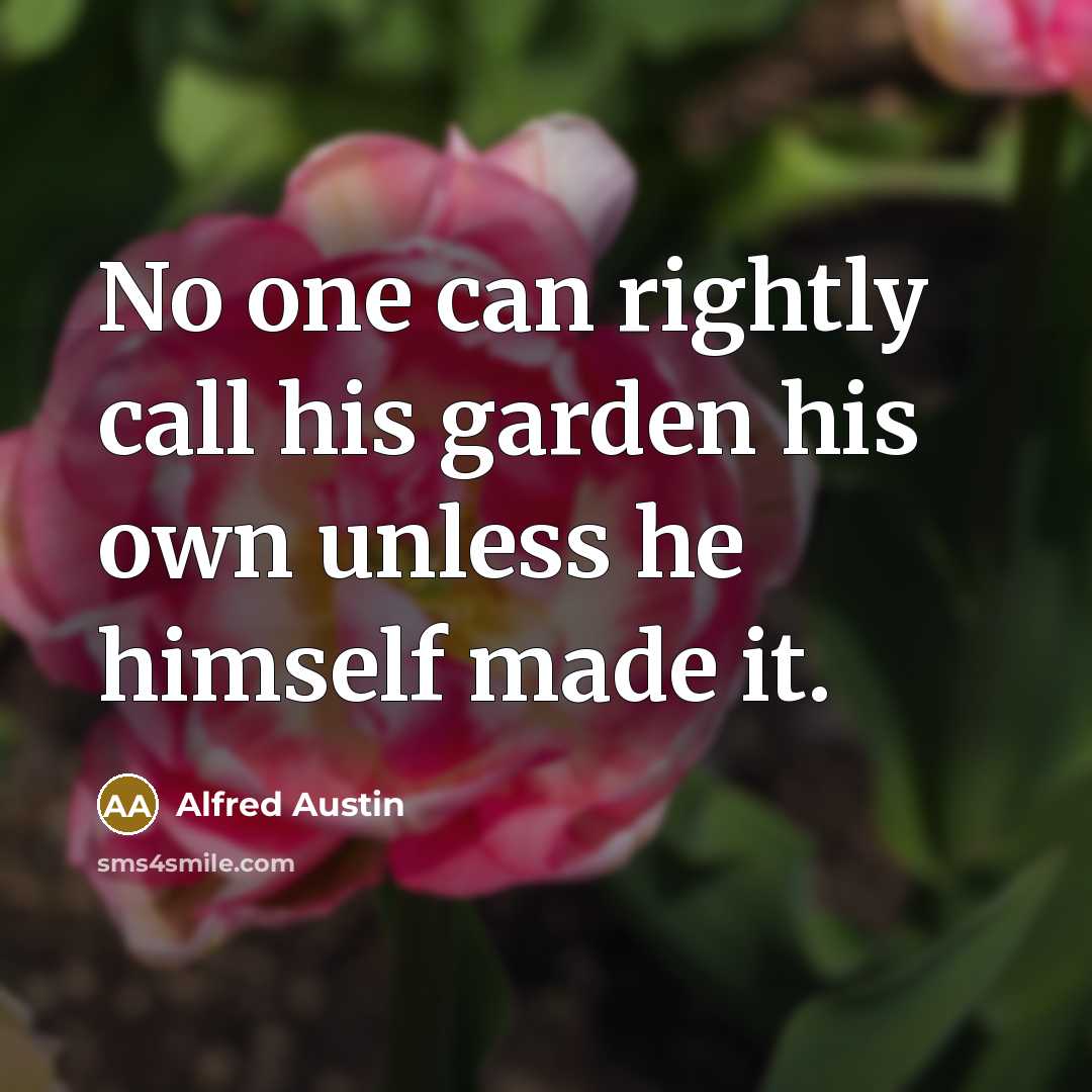 “No one can rightly call his garden his own unless…” quote by Alfred Austin