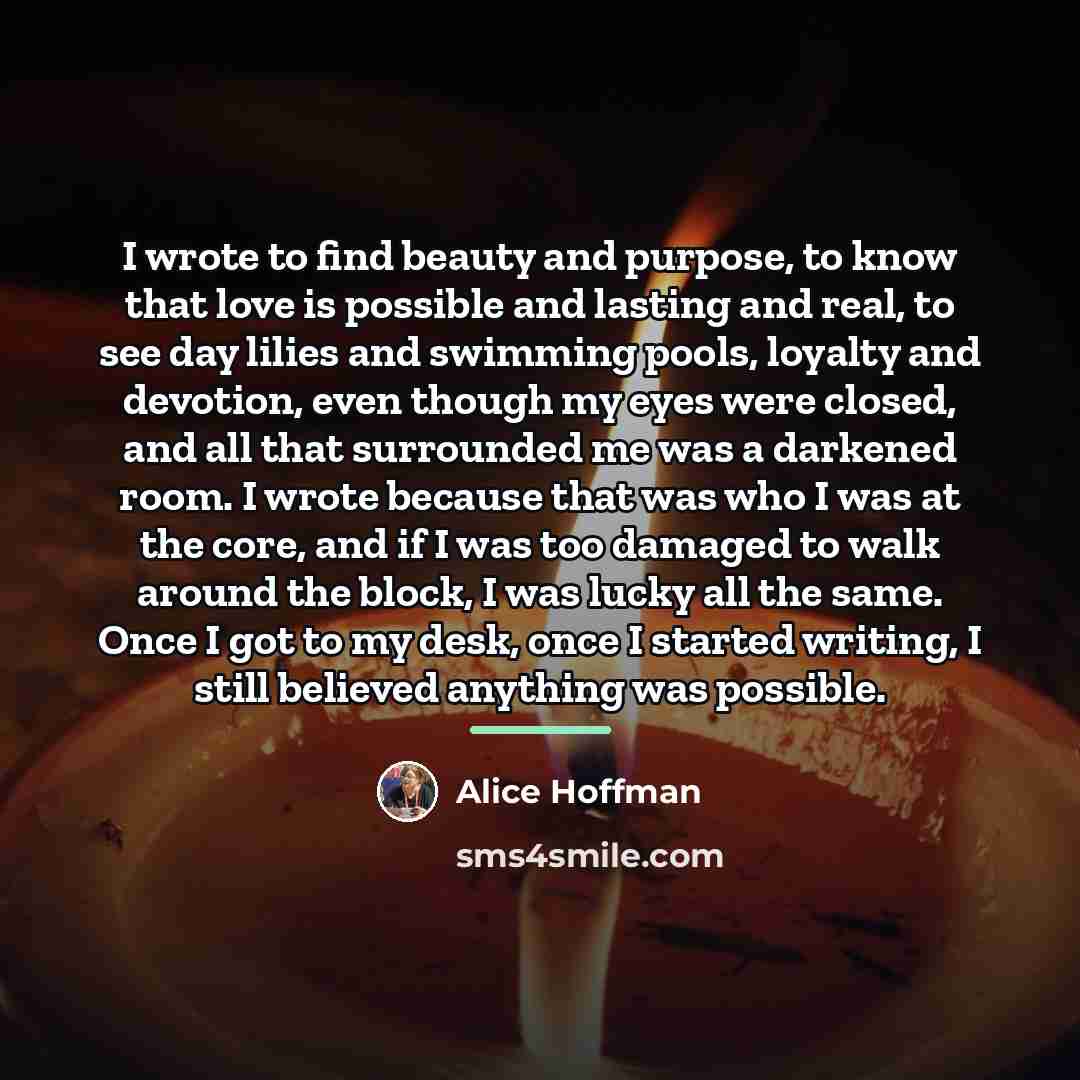 “I wrote to find beauty and purpose, to know that…” quote by Alice Hoffman