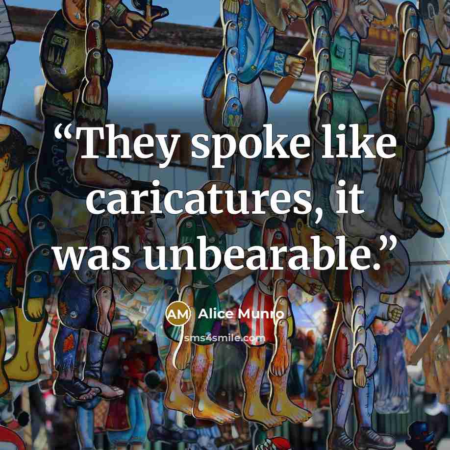 “They spoke like caricatures, it was unbearable.” quote by Alice Munro