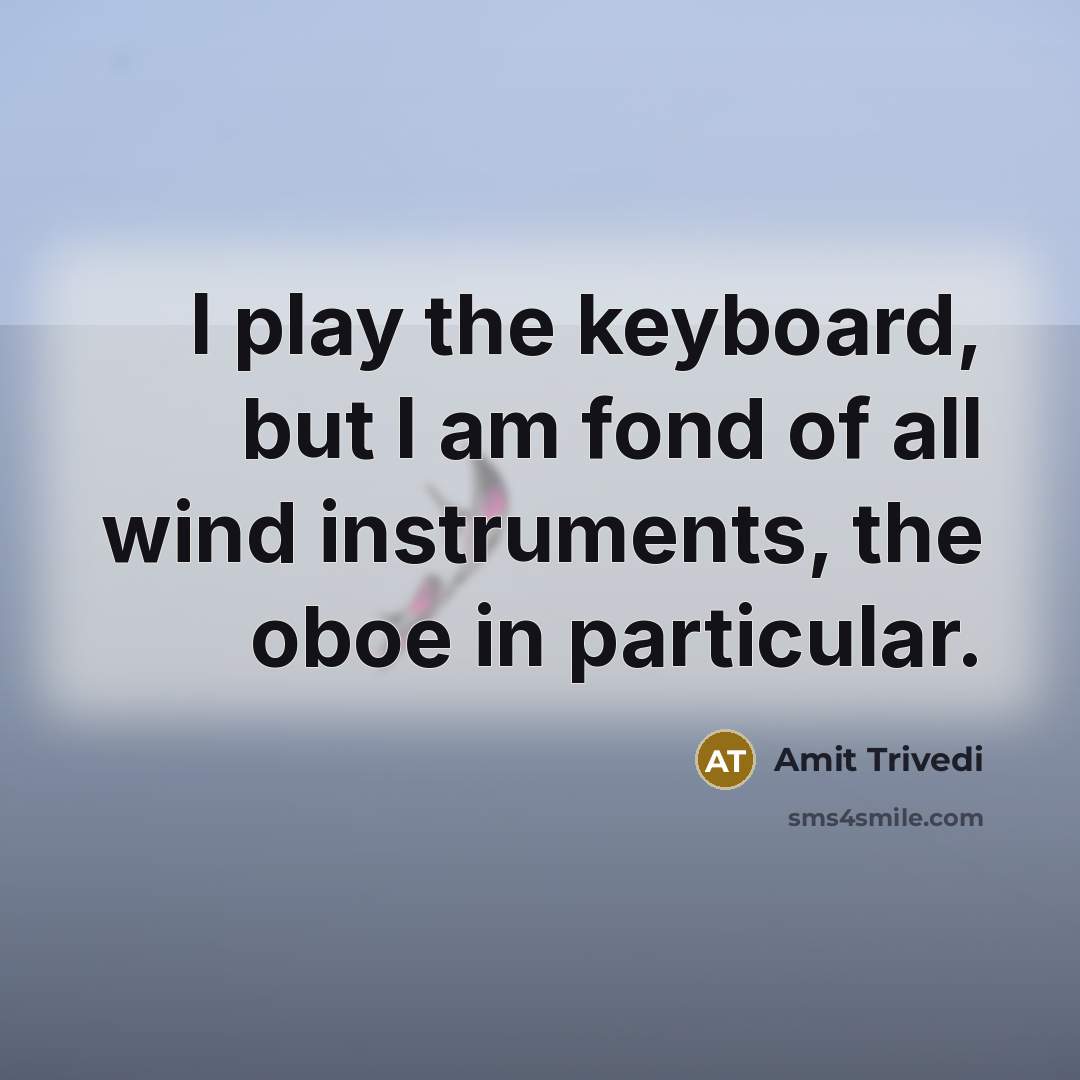 “I play the keyboard, but I am fond of all…” quote by Amit Trivedi