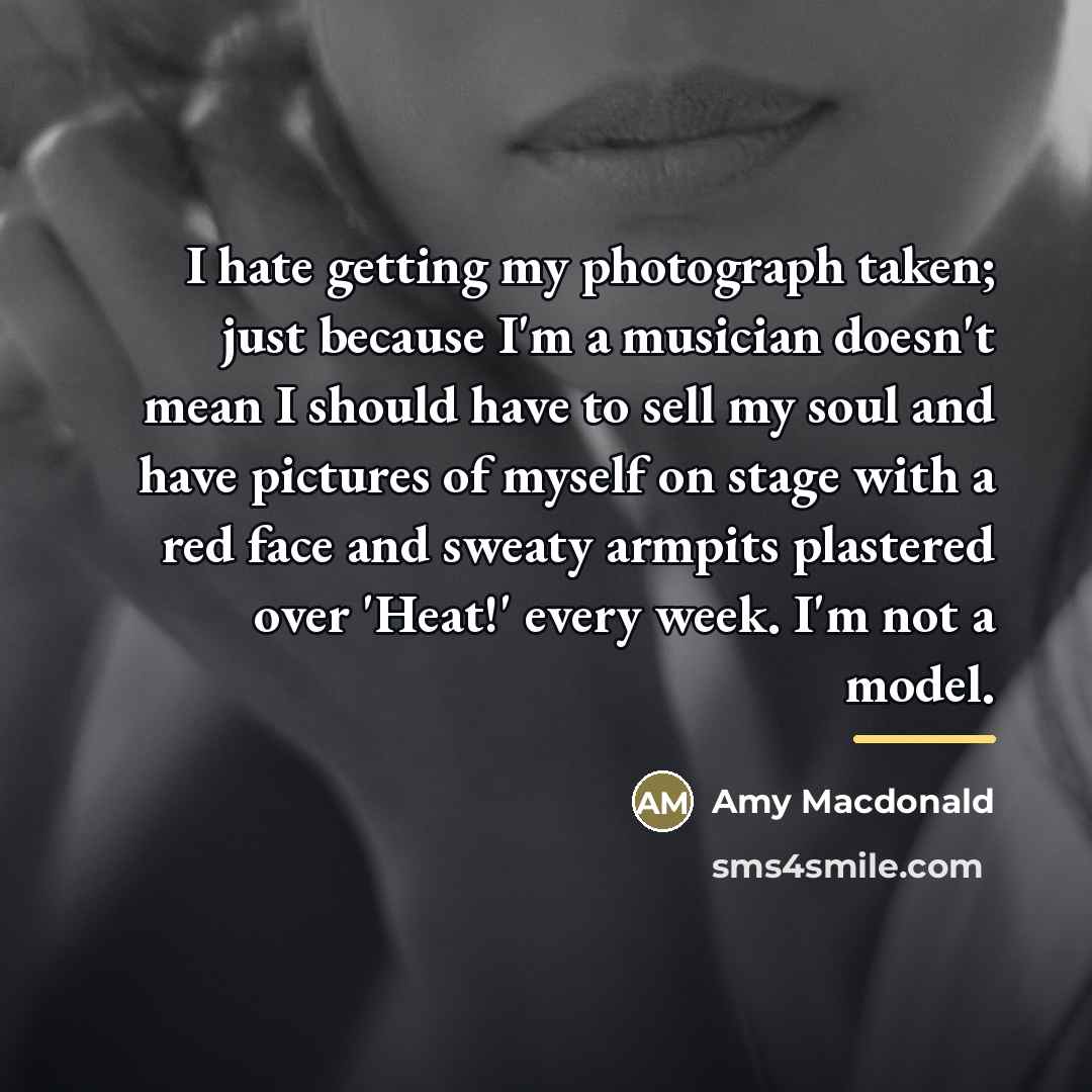 “I hate getting my photograph taken; just because I'm a…” quote by Amy Macdonald