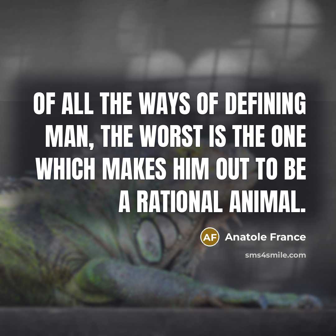 “Of all the ways of defining man, the worst is…” quote by Anatole France