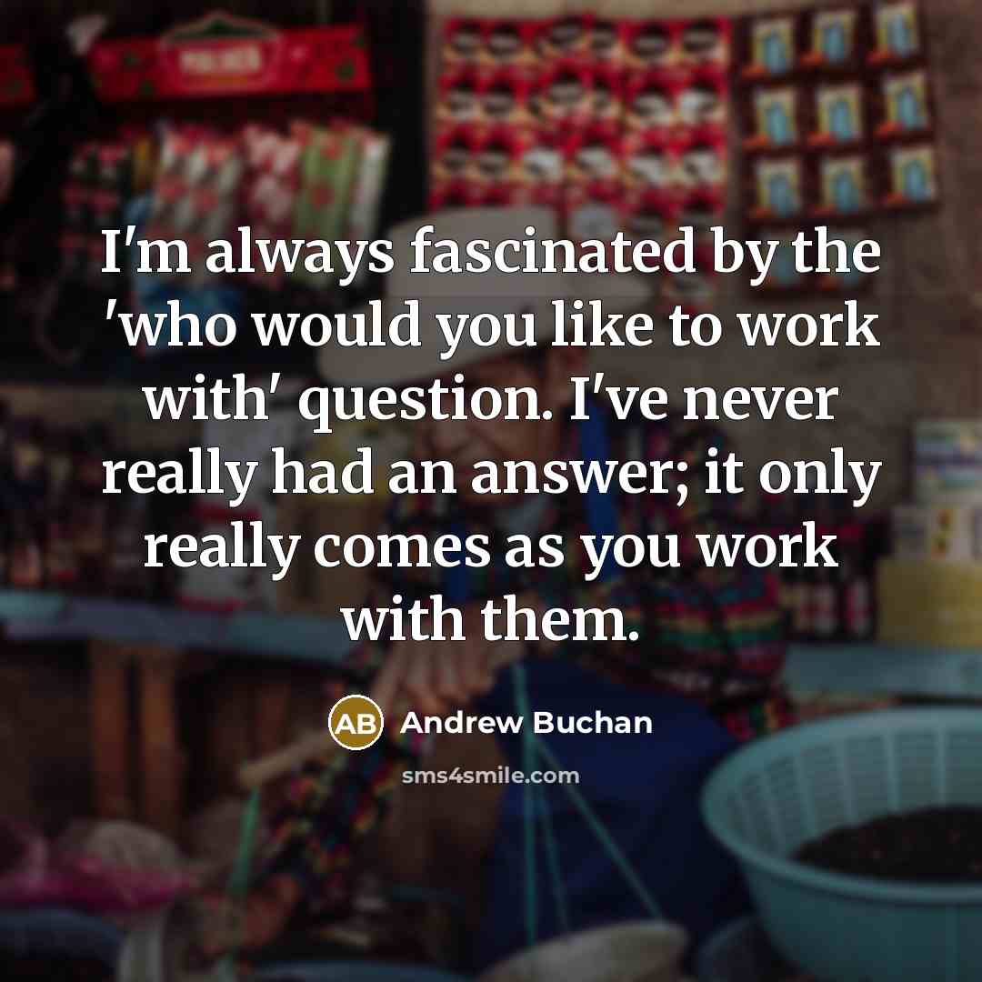 “I'm always fascinated by the 'who would you like to…” quote by Andrew Buchan