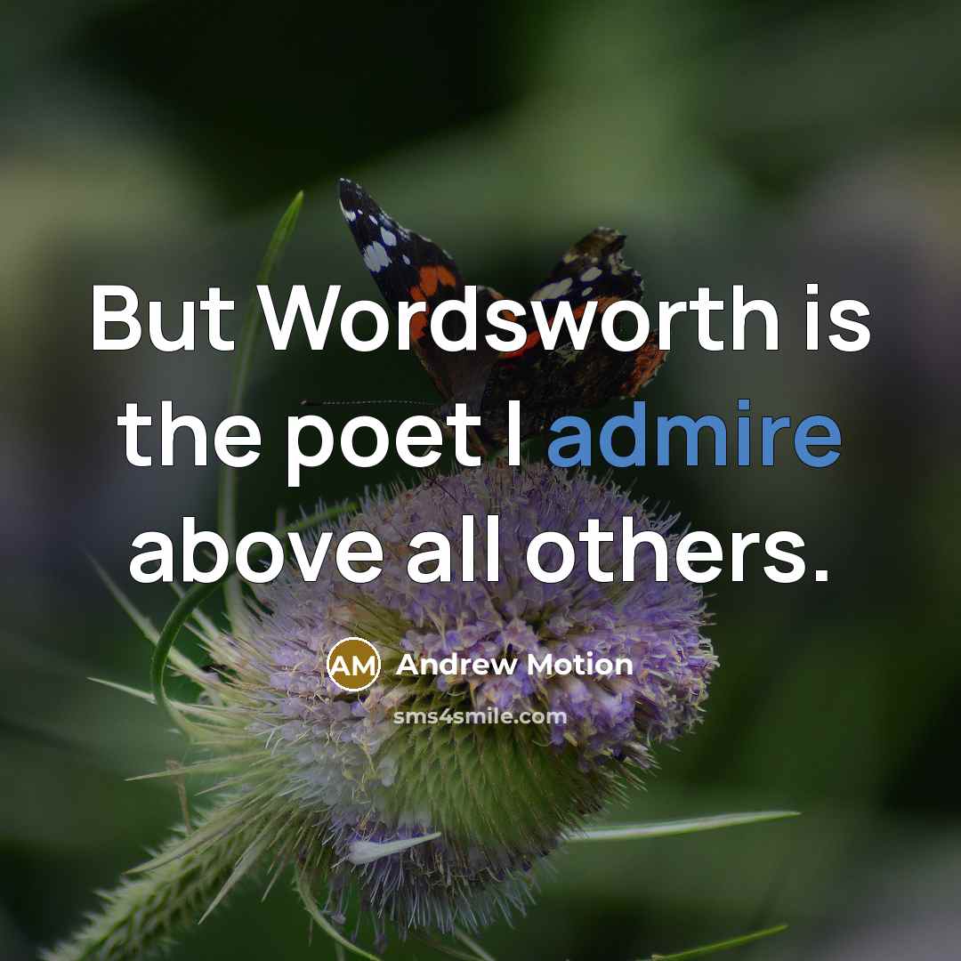 “But Wordsworth is the poet I admire above all others.…” quote by Andrew Motion