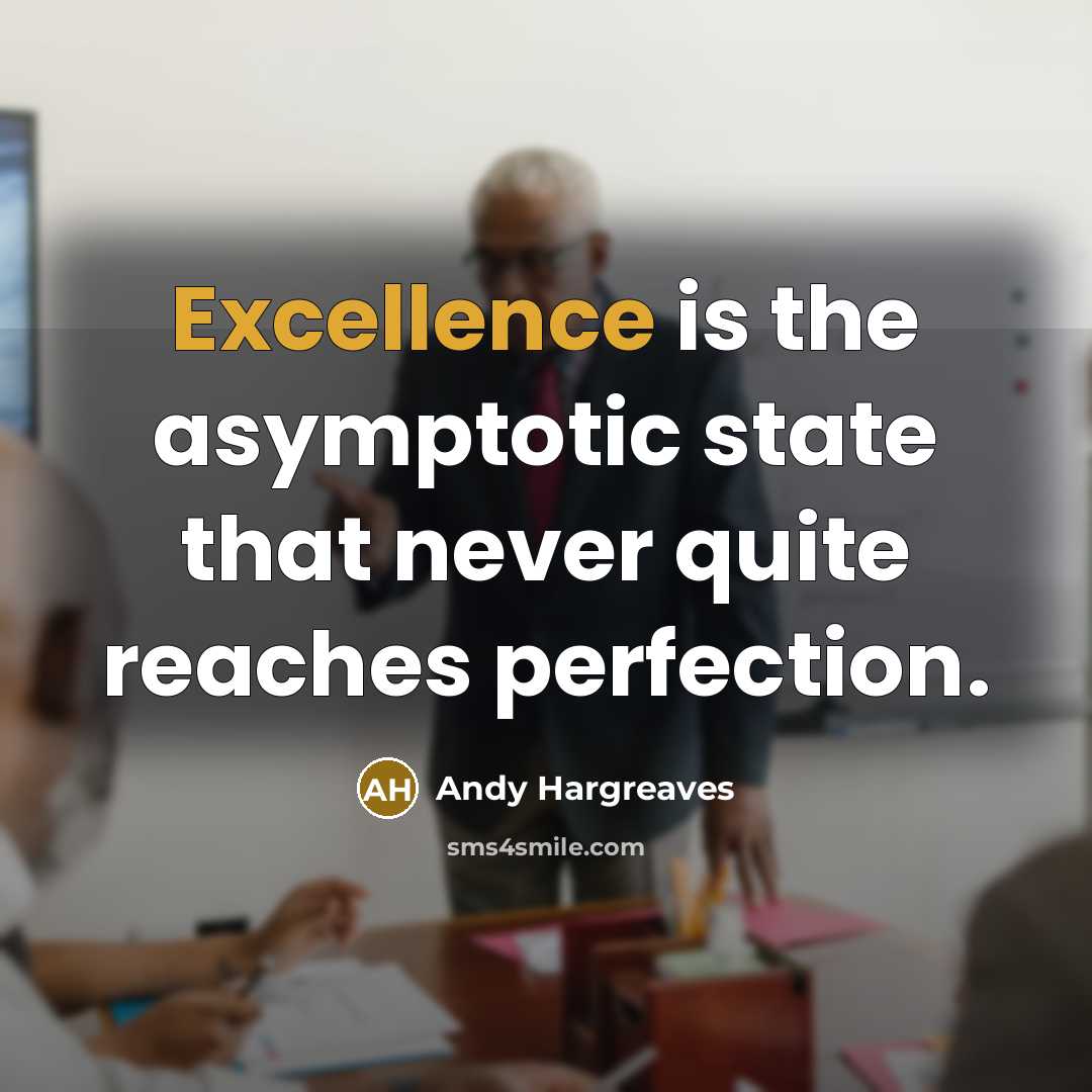 “Excellence is the asymptotic state that never quite reaches perfection.…” quote by Andy Hargreaves