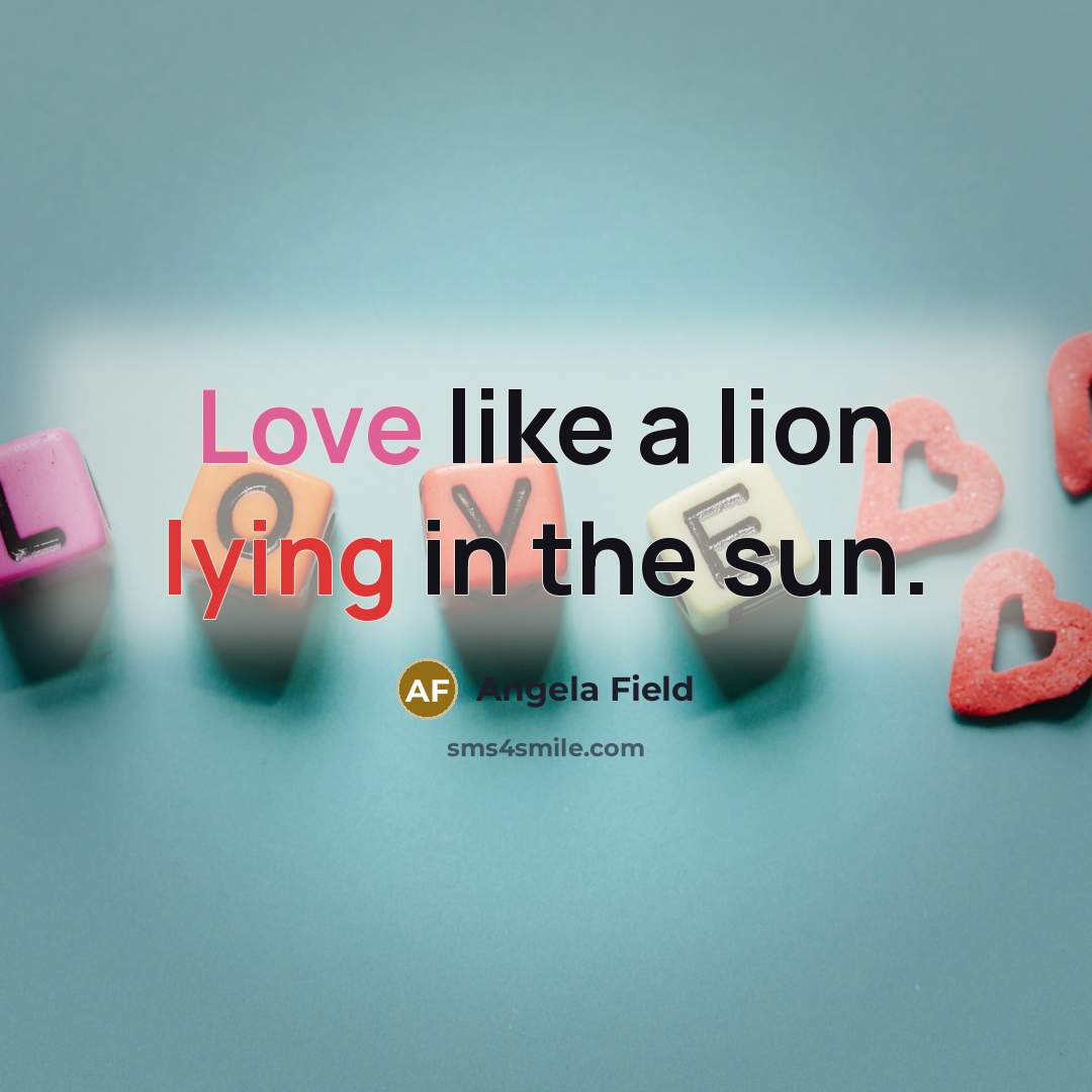 “Love like a lion lying in the sun.” quote by Angela Field