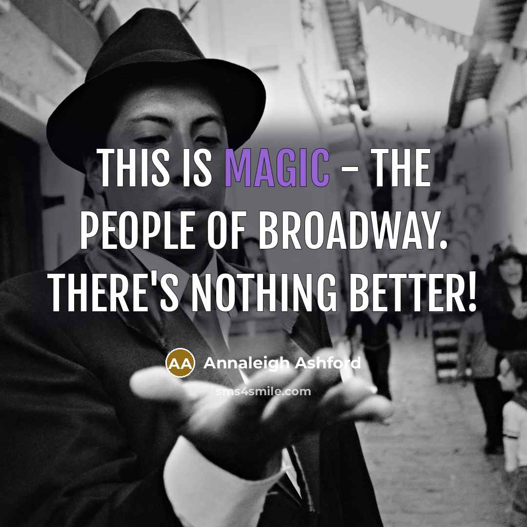 “This is magic - the people of Broadway. There's nothing…” quote by Annaleigh Ashford