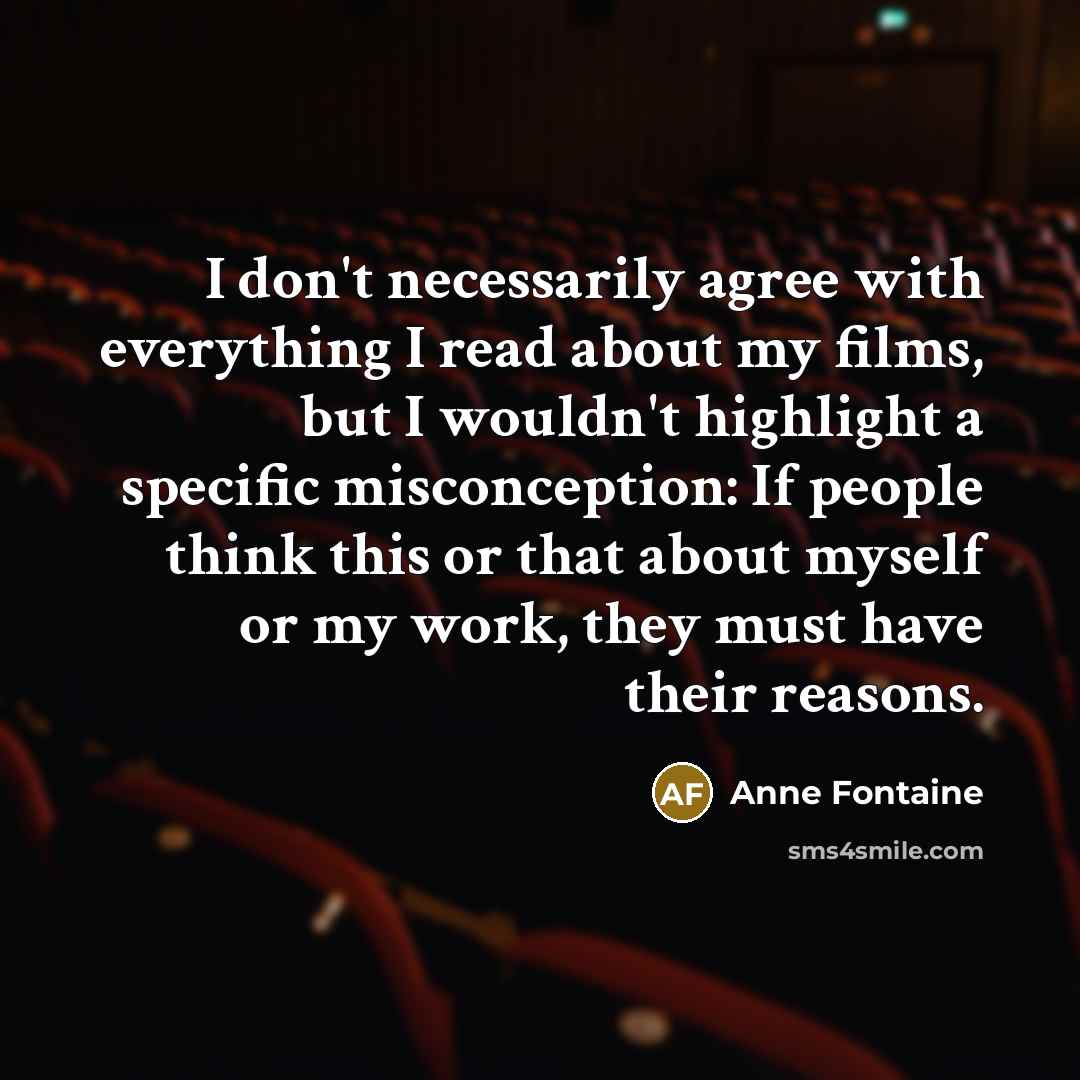 “I don't necessarily agree with everything I read about my…” quote by Anne Fontaine