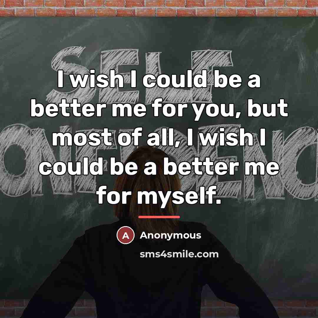 “I wish I could be a better me for you,…” quote by Anonymous